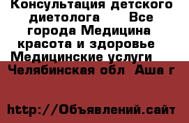 Консультация детского диетолога 21 - Все города Медицина, красота и здоровье » Медицинские услуги   . Челябинская обл.,Аша г.